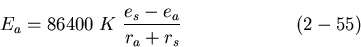 \begin{displaymath}
E_a = 86400\hspace{0.05in} K \hspace{0.05in} \frac {e_s - e_a}{r_a + r_s}
\hspace{0.99in} (2-55)
\end{displaymath}