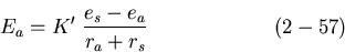 \begin{displaymath}
E_a = K' \hspace{0.05in} \frac {e_s - e_a}{r_a + r_s}
\hspace{0.99in} (2-57)
\end{displaymath}